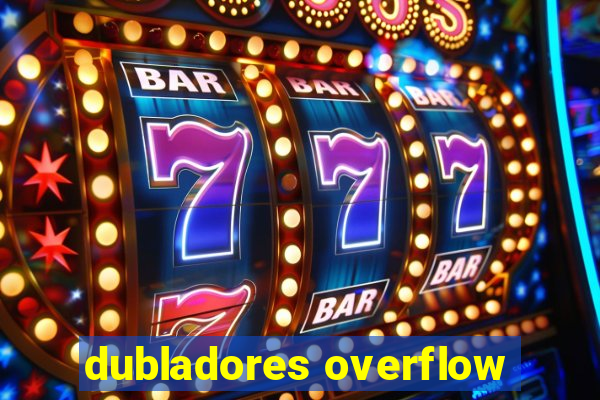 dubladores overflow